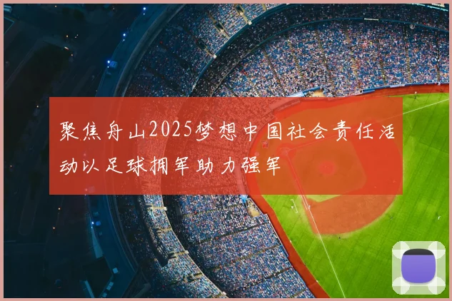 聚焦舟山2025梦想中国社会责任活动以足球拥军助力强军
